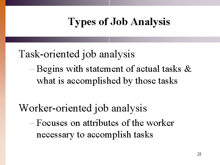 Types of Job Analysis Task-oriented job analysis – Begins with statement of actual tasks