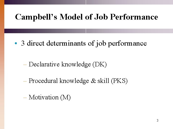 Campbell’s Model of Job Performance • 3 direct determinants of job performance – Declarative