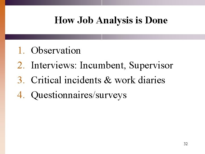 How Job Analysis is Done 1. 2. 3. 4. Observation Interviews: Incumbent, Supervisor Critical