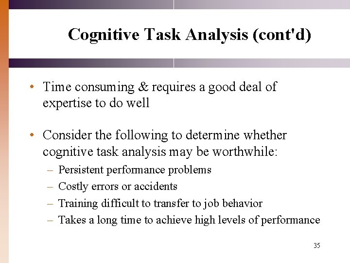 Cognitive Task Analysis (cont'd) • Time consuming & requires a good deal of expertise