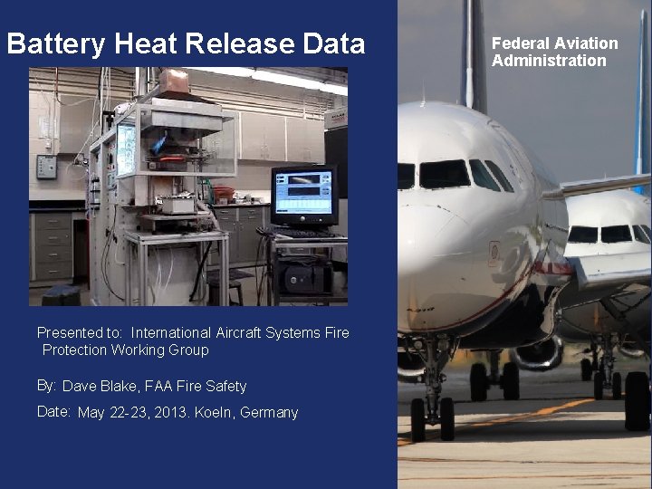 Battery Heat Release Data Federal Aviation Administration Presented to: International Aircraft Systems Fire Protection