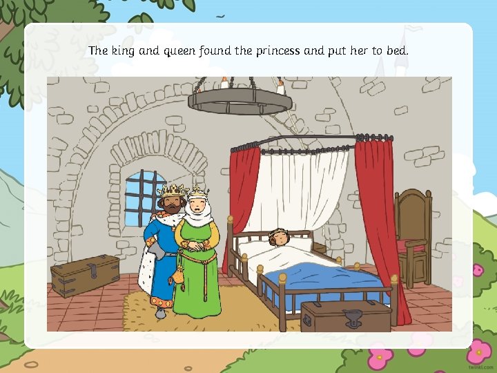 The king and queen found the princess and put her to bed. 