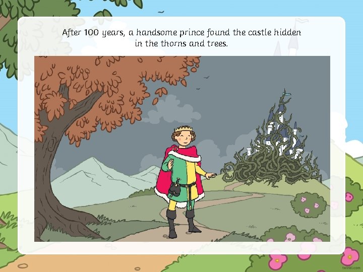 After 100 years, a handsome prince found the castle hidden in the thorns and