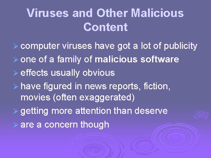 Viruses and Other Malicious Content Ø computer viruses have got a lot of publicity