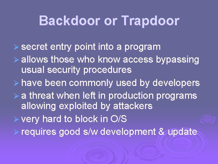 Backdoor or Trapdoor Ø secret entry point into a program Ø allows those who