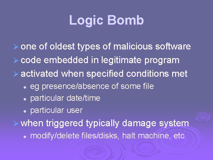 Logic Bomb Ø one of oldest types of malicious software Ø code embedded in