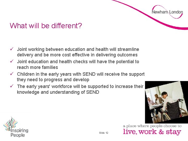 What will be different? ü Joint working between education and health will streamline delivery