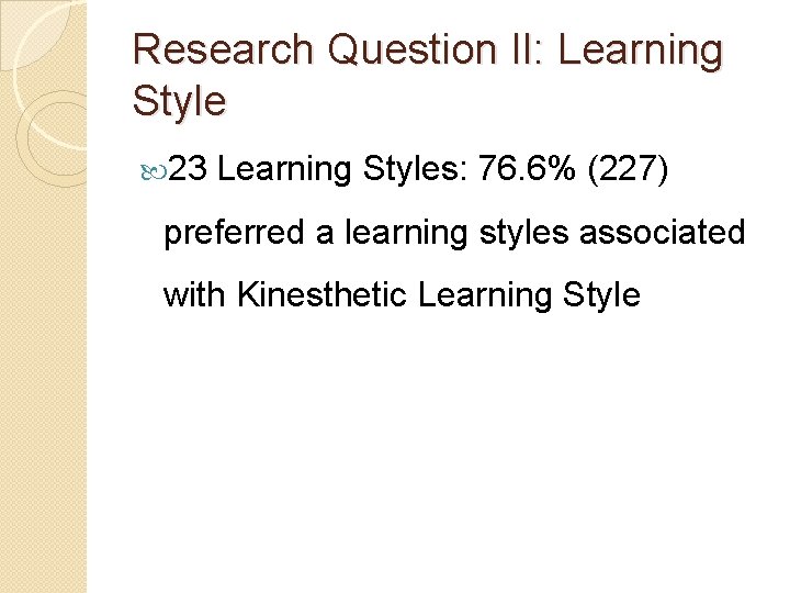 Research Question II: Learning Style 23 Learning Styles: 76. 6% (227) preferred a learning