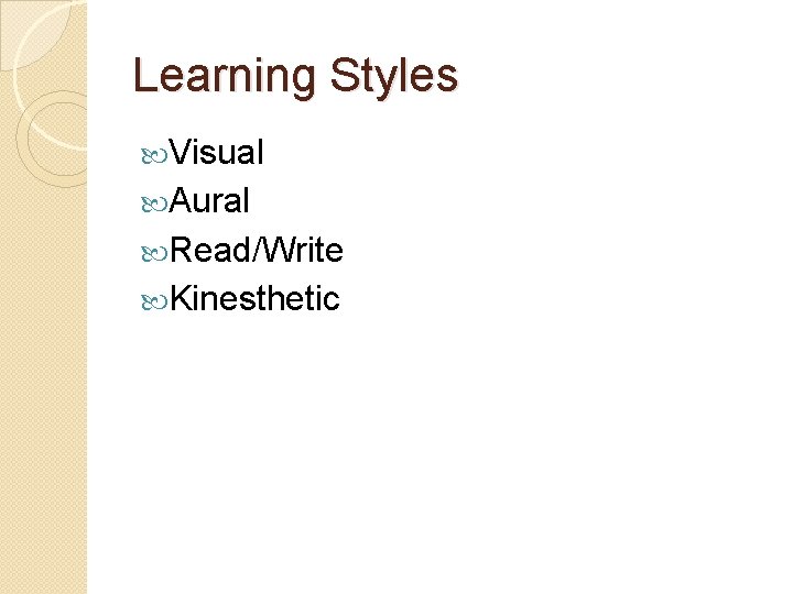 Learning Styles Visual Aural Read/Write Kinesthetic 