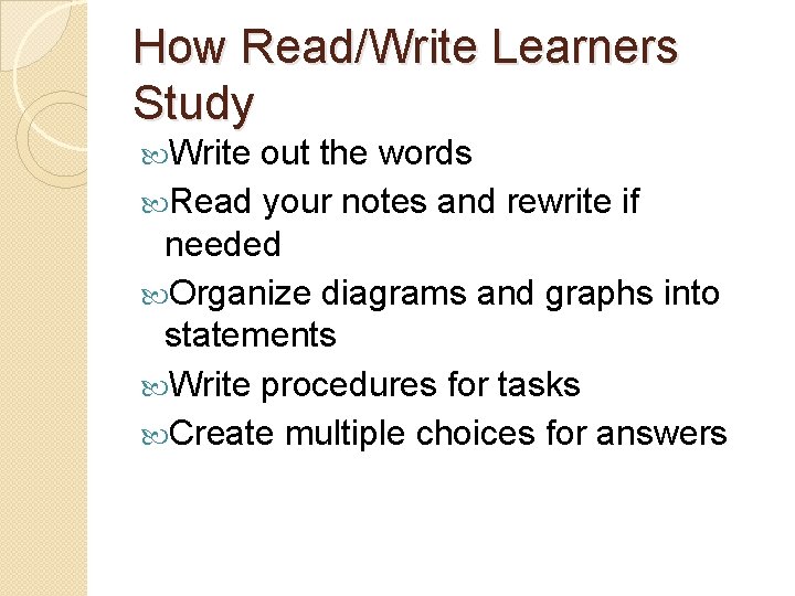 How Read/Write Learners Study Write out the words Read your notes and rewrite if