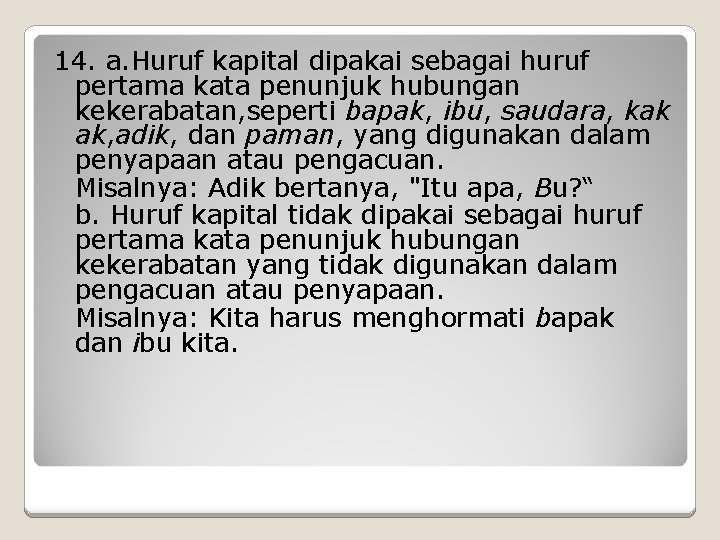 14. a. Huruf kapital dipakai sebagai huruf pertama kata penunjuk hubungan kekerabatan, seperti bapak,