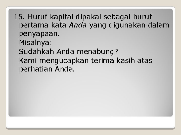 15. Huruf kapital dipakai sebagai huruf pertama kata Anda yang digunakan dalam penyapaan. Misalnya: