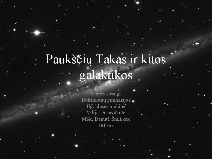 Paukščių Takas ir kitos galaktikos Skaidres rengė Butrimonių gimnazijos IIg. klasės mokinė Vilija Dusevičiūtė