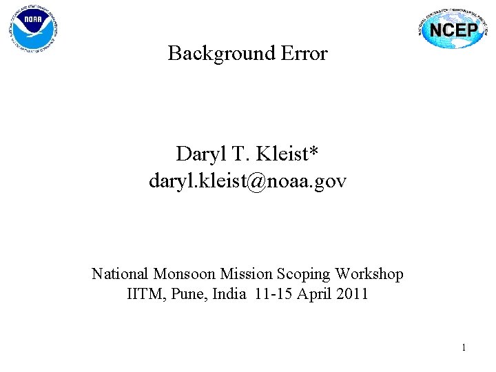 Background Error Daryl T. Kleist* daryl. kleist@noaa. gov National Monsoon Mission Scoping Workshop IITM,