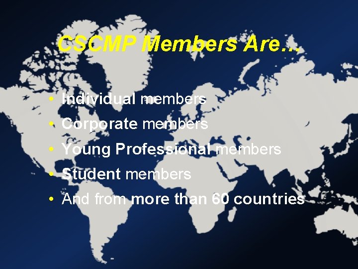 CSCMP Members Are… • Individual members • Corporate members • Young Professional members •