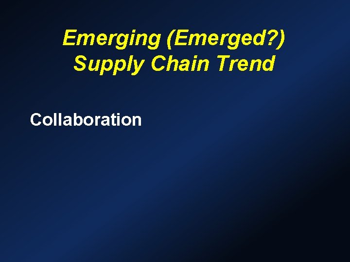 Emerging (Emerged? ) Supply Chain Trend Collaboration 