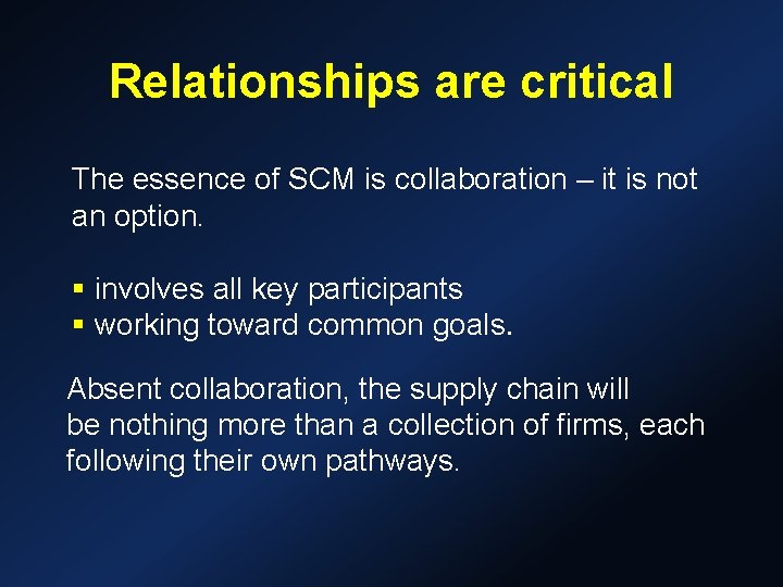 Relationships are critical The essence of SCM is collaboration – it is not an