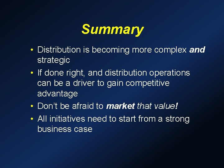 Summary • Distribution is becoming more complex and strategic • If done right, and