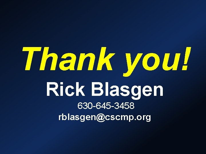 Thank you! Rick Blasgen 630 -645 -3458 rblasgen@cscmp. org 