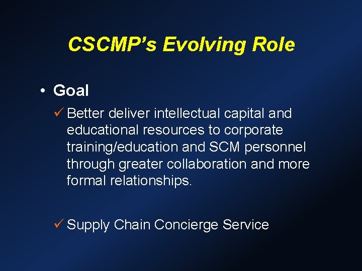 CSCMP’s Evolving Role • Goal ü Better deliver intellectual capital and educational resources to