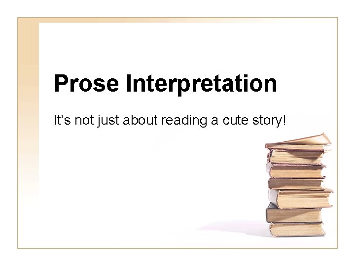 Prose Interpretation It’s not just about reading a cute story! 