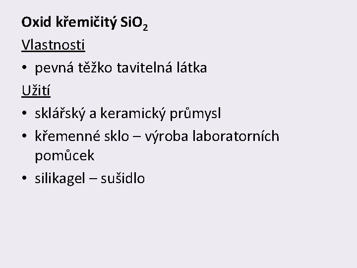 Oxid křemičitý Si. O 2 Vlastnosti • pevná těžko tavitelná látka Užití • sklářský