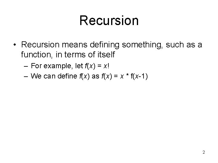 Recursion • Recursion means defining something, such as a function, in terms of itself