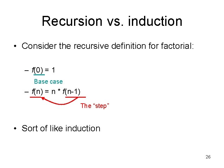 Recursion vs. induction • Consider the recursive definition for factorial: – f(0) = 1