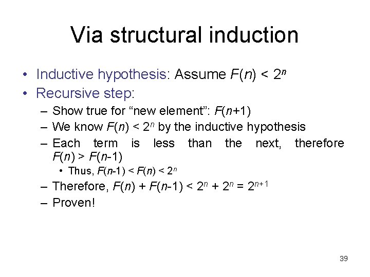 Via structural induction • Inductive hypothesis: Assume F(n) < 2 n • Recursive step: