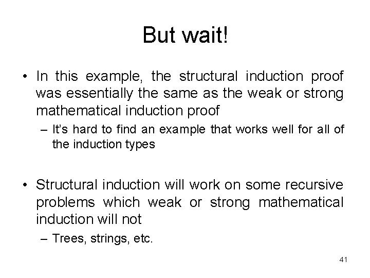 But wait! • In this example, the structural induction proof was essentially the same