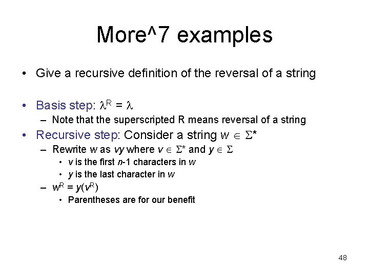 More^7 examples • Give a recursive definition of the reversal of a string •