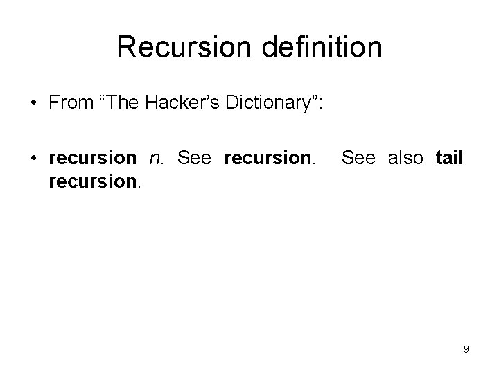 Recursion definition • From “The Hacker’s Dictionary”: • recursion n. See recursion. See also