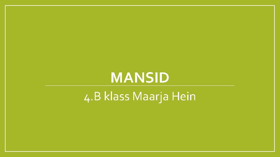 MANSID 4. B klass Maarja Hein 
