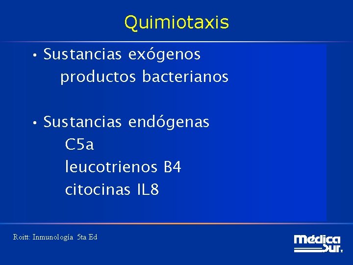 Quimiotaxis • Sustancias exógenos productos bacterianos • Sustancias endógenas C 5 a leucotrienos B