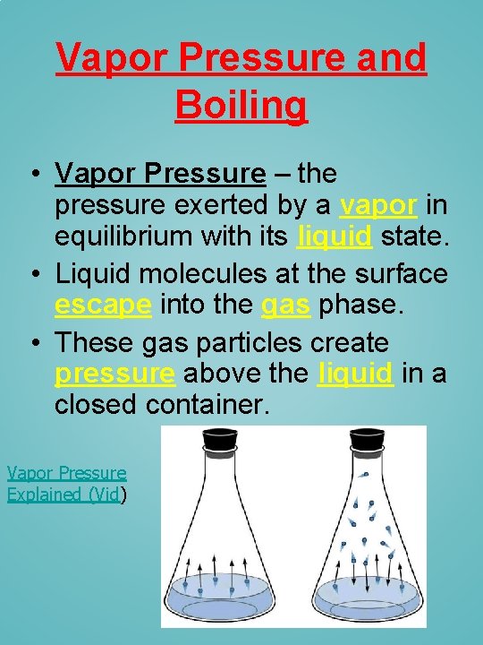 Vapor Pressure and Boiling • Vapor Pressure – the pressure exerted by a vapor