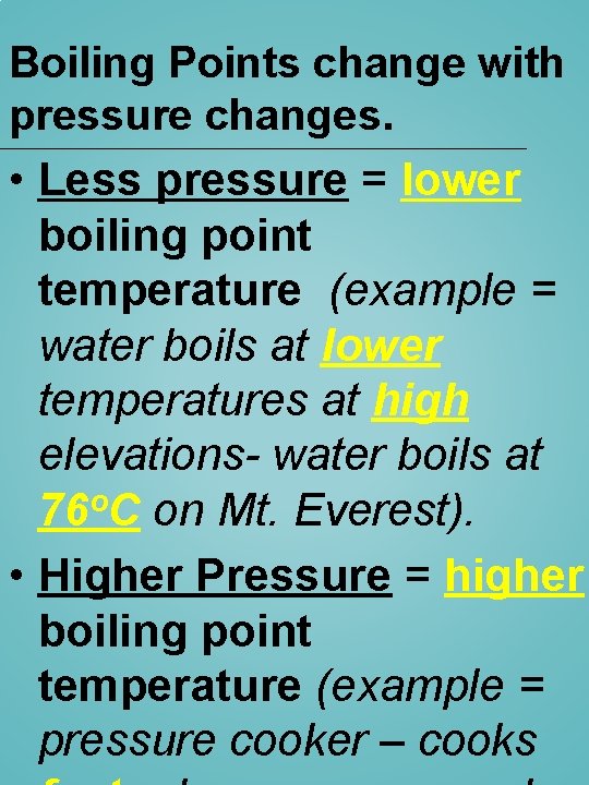 Boiling Points change with pressure changes. • Less pressure = lower boiling point temperature