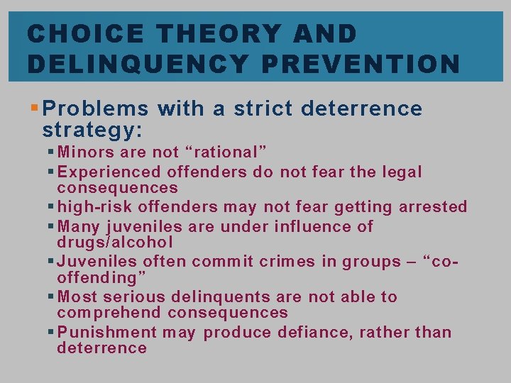 CHOICE THEORY AND DELINQUENCY PREVENTION § Problems with a strict deterrence strategy: § Minors