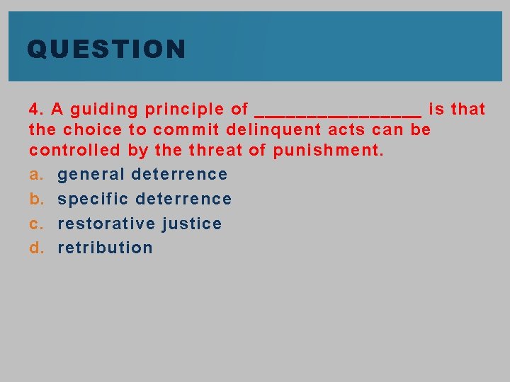 QUESTION 4. A guiding principle of ________ is that the choice to commit delinquent