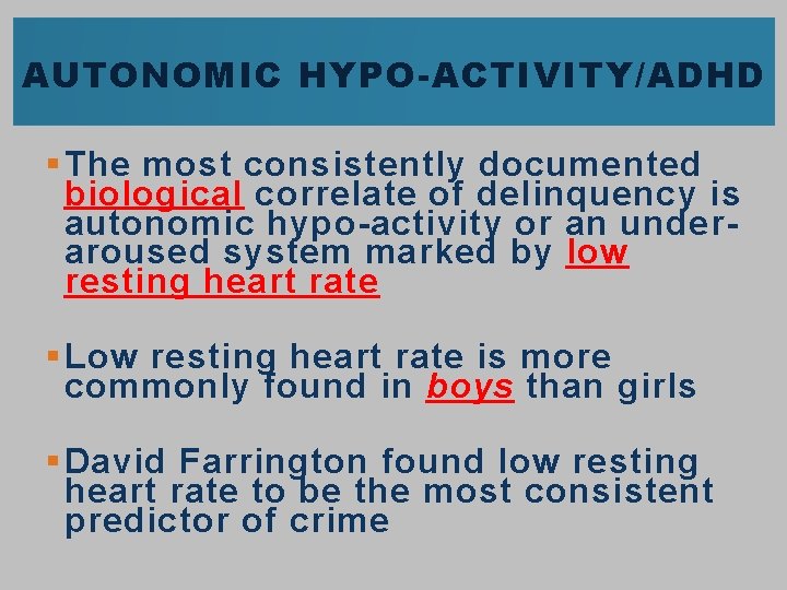 AUTONOMIC HYPO-ACTIVITY/ADHD § The most consistently documented biological correlate of delinquency is autonomic hypo-activity