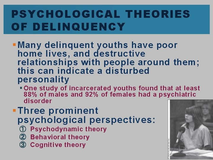 PSYCHOLOGICAL THEORIES OF DELINQUENCY § Many delinquent youths have poor home lives, and destructive