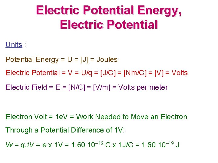 Electric Potential Energy, Electric Potential Units : Potential Energy = U = [J] =