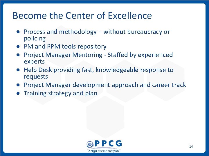 Become the Center of Excellence ● Process and methodology – without bureaucracy or policing Become the Center of Excellence ● Process and methodology – without bureaucracy or policing