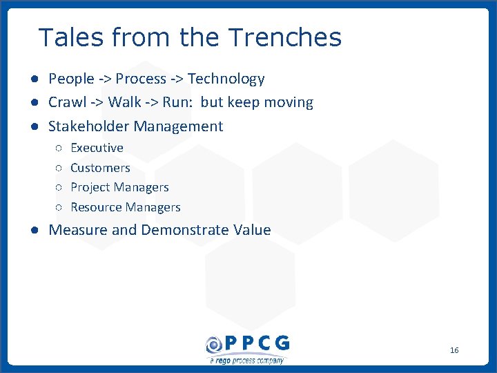 Tales from the Trenches ● People -> Process -> Technology ● Crawl -> Walk Tales from the Trenches ● People -> Process -> Technology ● Crawl -> Walk