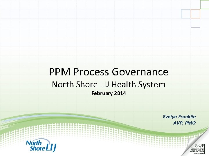PPM Process Governance North Shore LIJ Health System February 2014 Evelyn Franklin AVP, PMO PPM Process Governance North Shore LIJ Health System February 2014 Evelyn Franklin AVP, PMO