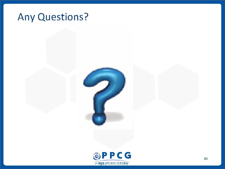Any Questions? ppmprocessconsulting. com 40 1. 888. 998. 0539 Any Questions? ppmprocessconsulting. com 40 1. 888. 998. 0539