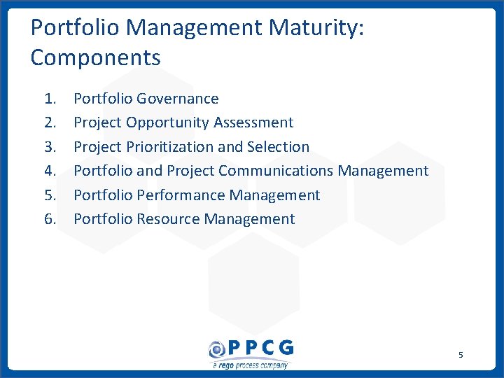 Portfolio Management Maturity: Components 1. 2. 3. 4. 5. 6. Portfolio Governance Project Opportunity Portfolio Management Maturity: Components 1. 2. 3. 4. 5. 6. Portfolio Governance Project Opportunity