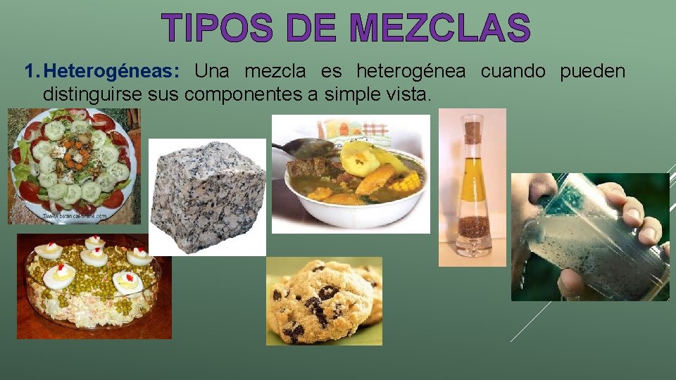 TIPOS DE MEZCLAS 1. Heterogéneas: Una mezcla es heterogénea cuando pueden distinguirse sus componentes