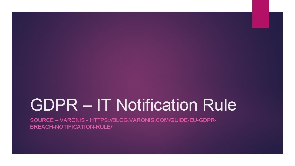 GDPR – IT Notification Rule SOURCE – VARONIS - HTTPS: //BLOG. VARONIS. COM/GUIDE-EU-GDPRBREACH-NOTIFICATION-RULE/ 
