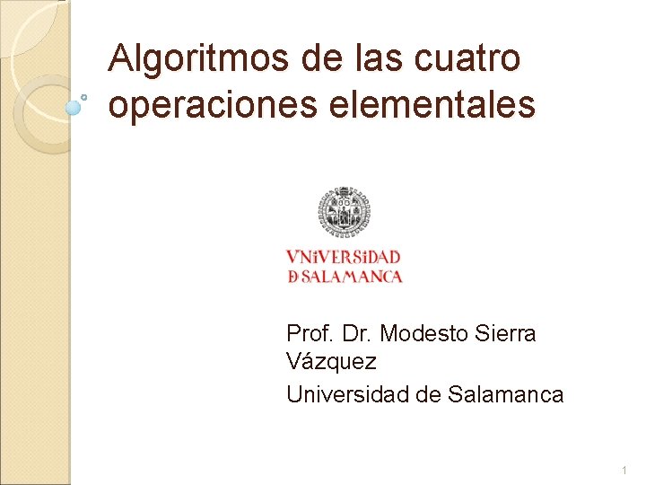 Algoritmos de las cuatro operaciones elementales Prof. Dr. Modesto Sierra Vázquez Universidad de Salamanca