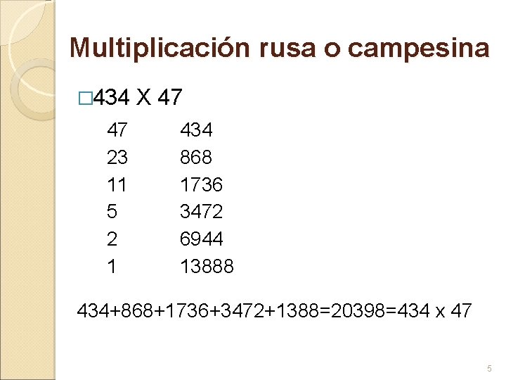 Multiplicación rusa o campesina � 434 47 23 11 5 2 1 X 47